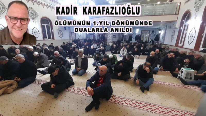 Kadir Karafazlıoğlu Ölümünün 1. Yılında Dualarla Anıldı