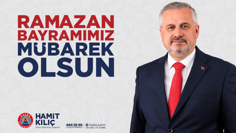Bafra Belediye Başkanı Hamit Kılıç, Ramazan Bayramı münasebetiyle bir mesaj yayımladı. 