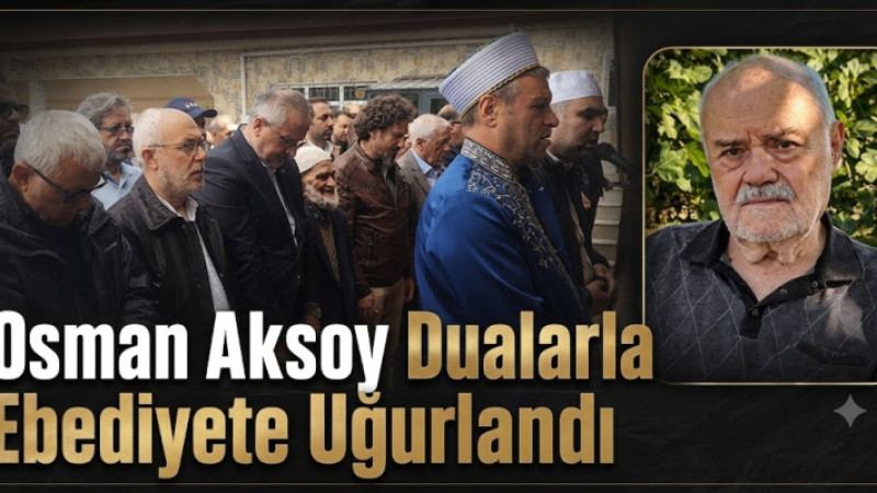 Osman Aksoy Dualarla Ebediyete Uğurlandı