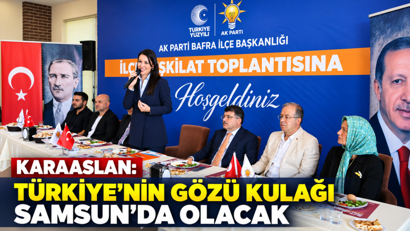 BAFRA’DAN 13 EYLÜL ÇAĞRISI! “KARAASLAN: TÜRKİYE’NİN GÖZÜ KULAĞI SAMSUN’DA OLACAK”