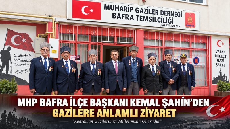  MHP BAFRA İLÇE BAŞKANI KEMAL ŞAHİN’DEN GAZİLERE ANLAMLI ZİYARET