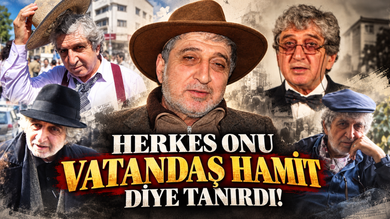 HERKES ONU VATANDAŞ HAMİT DİYE TANIRDI!