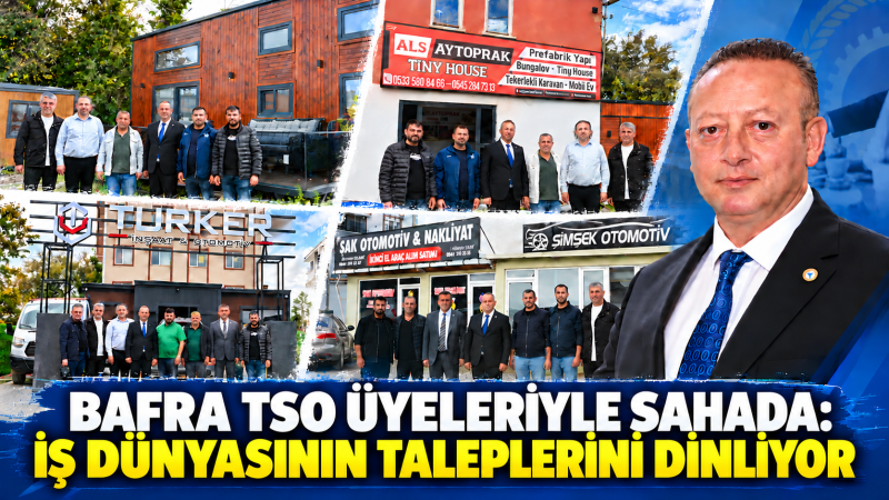 “BAFRA TSO ÜYELERİYLE SAHADA: İŞ DÜNYASININ TALEPLERİNİ DİNLİYOR”