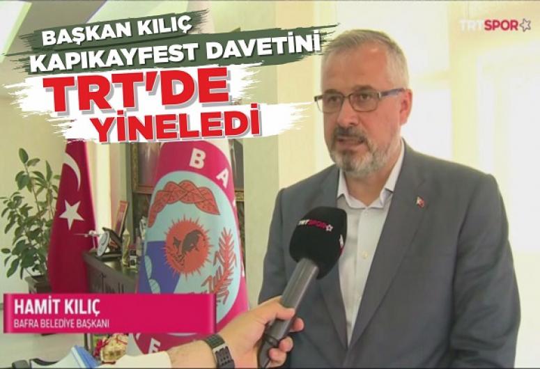 BAŞKAN KILIÇ KAPIKAYFEST DAVETİNİ TRT’DE YİNELEDİ