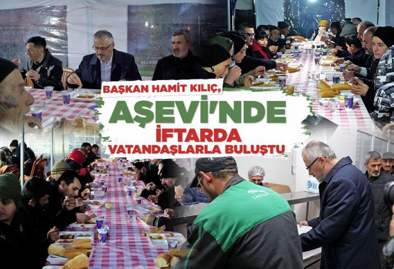 BAŞKAN HAMİT KILIÇ, AŞEVİ'NDE VATANDAŞLARLA İFTARDA BULUŞTU