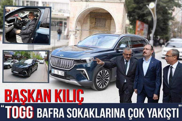 BAŞKAN KILIÇ “TOGG BAFRA SOKAKLARINA ÇOK YAKIŞTI”